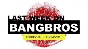 Last Week On BANGBROS&period;COM&colon; 12&sol;08&sol;2018 - 12&sol;14&sol;2018